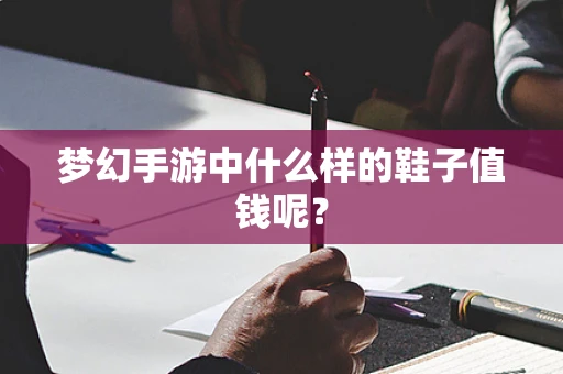 梦幻手游中什么样的鞋子值钱呢？