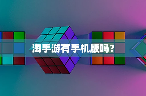 淘手游有手机版吗？