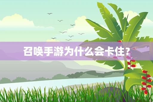 召唤手游为什么会卡住？