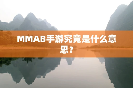 MMAB手游究竟是什么意思？