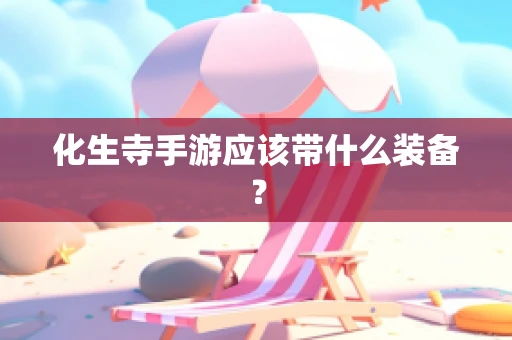 化生寺手游应该带什么装备？