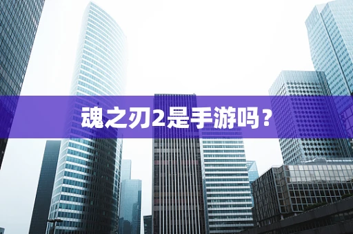 魂之刃2是手游吗？