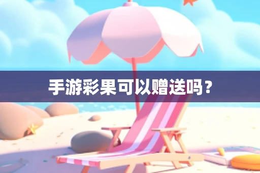 手游彩果可以赠送吗？