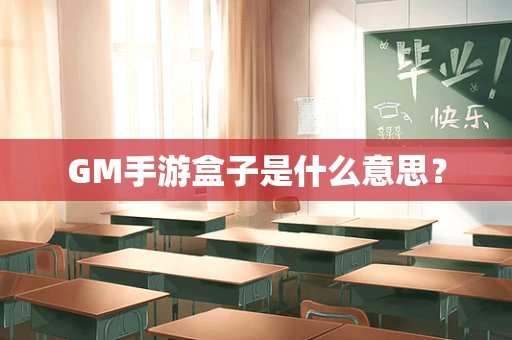 GM手游盒子是什么意思？