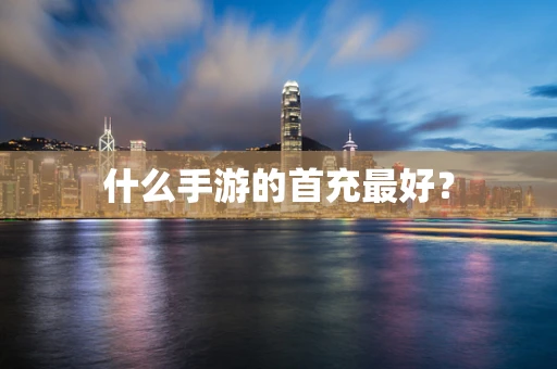 什么手游的首充最好？