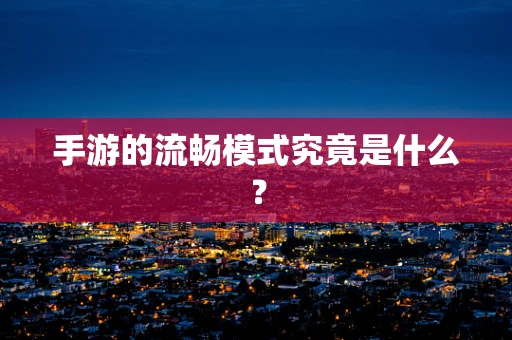手游的流畅模式究竟是什么？