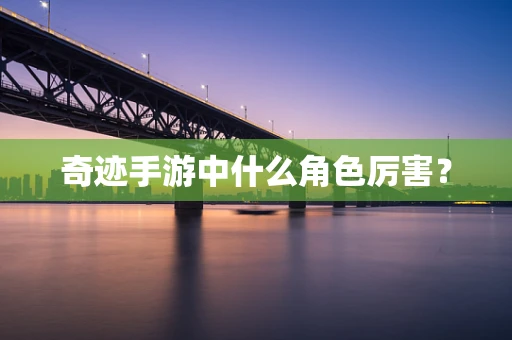 奇迹手游中什么角色厉害？