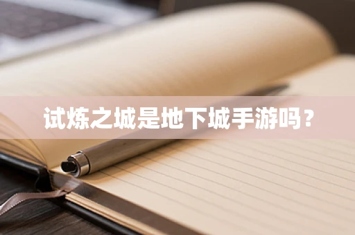 试炼之城是地下城手游吗？