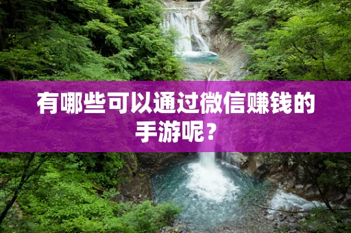 有哪些可以通过微信赚钱的手游呢？