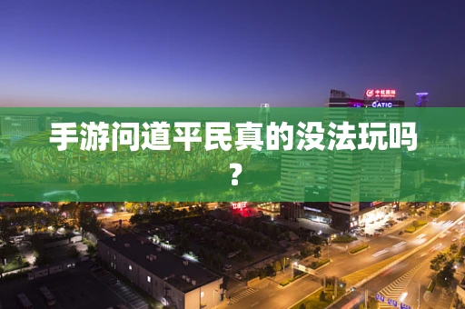 手游问道平民真的没法玩吗？
