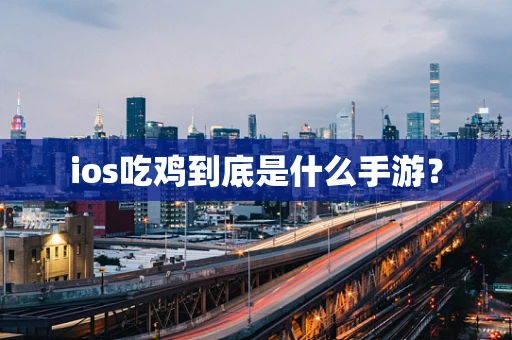 ios吃鸡到底是什么手游？