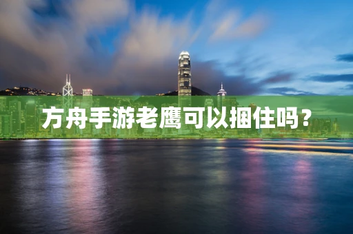 方舟手游老鹰可以捆住吗？