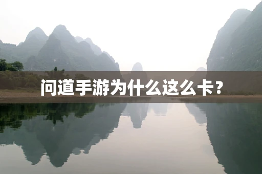问道手游为什么这么卡？