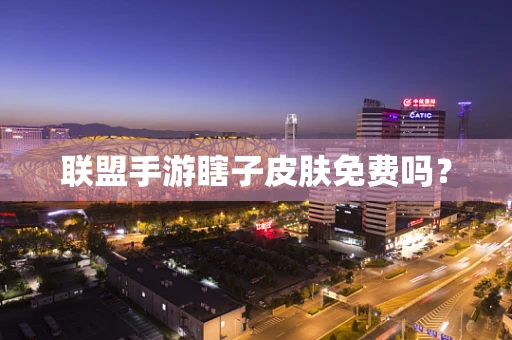 联盟手游瞎子皮肤免费吗？