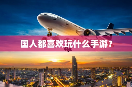 国人都喜欢玩什么手游？