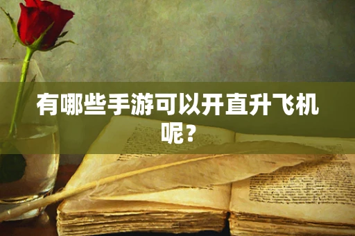 有哪些手游可以开直升飞机呢？