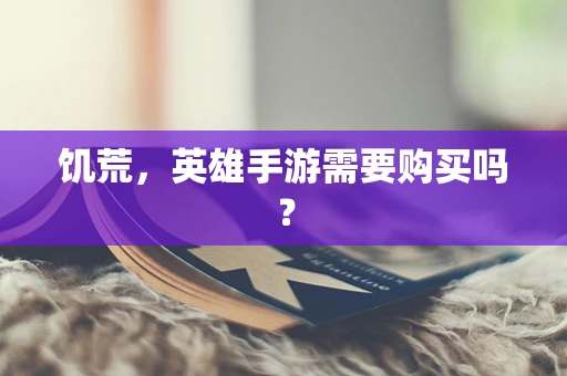 饥荒，英雄手游需要购买吗？