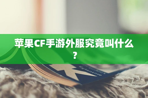 苹果CF手游外服究竟叫什么？