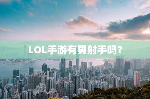 LOL手游有男射手吗？