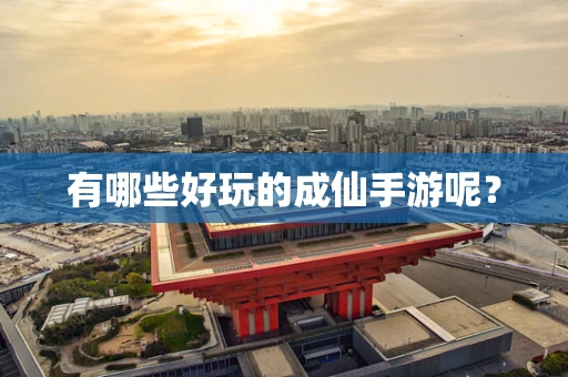 有哪些好玩的成仙手游呢？