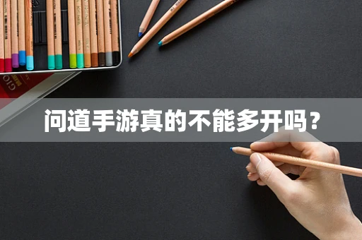 问道手游真的不能多开吗？