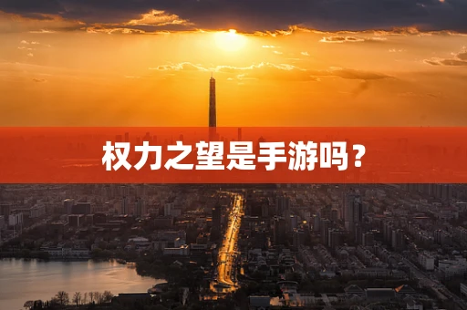 权力之望是手游吗？