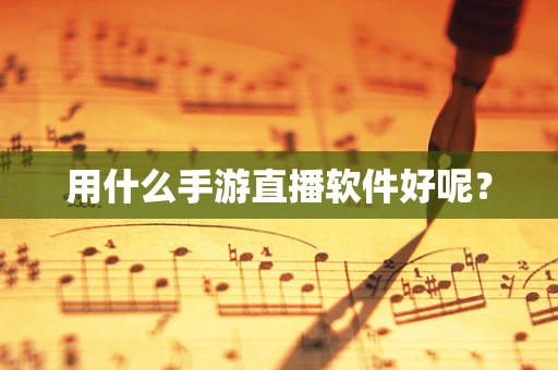 用什么手游直播软件好呢？