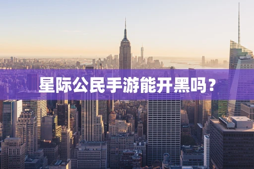 星际公民手游能开黑吗？