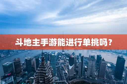 斗地主手游能进行单挑吗？
