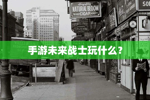 手游未来战士玩什么？