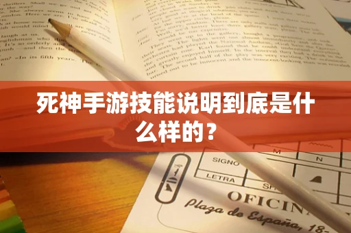 死神手游技能说明到底是什么样的？