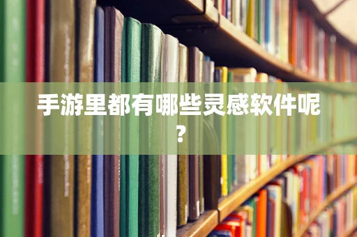 手游里都有哪些灵感软件呢？