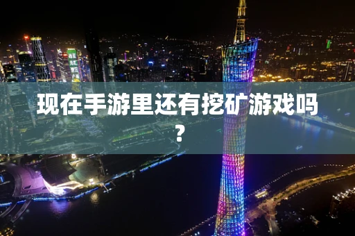 现在手游里还有挖矿游戏吗？