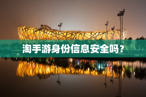 淘手游身份信息安全吗？