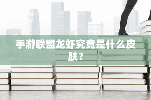 手游联盟龙虾究竟是什么皮肤？