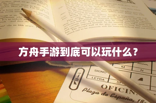 方舟手游到底可以玩什么？