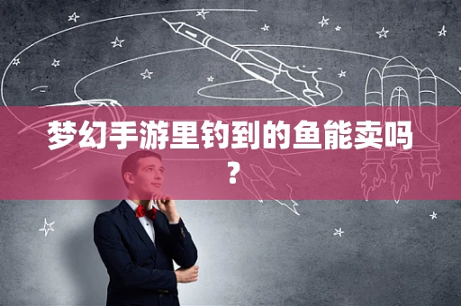 梦幻手游里钓到的鱼能卖吗？