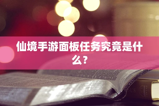 仙境手游面板任务究竟是什么？