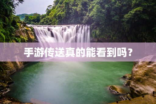 手游传送真的能看到吗？