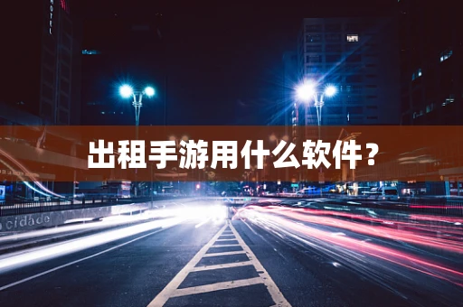出租手游用什么软件？