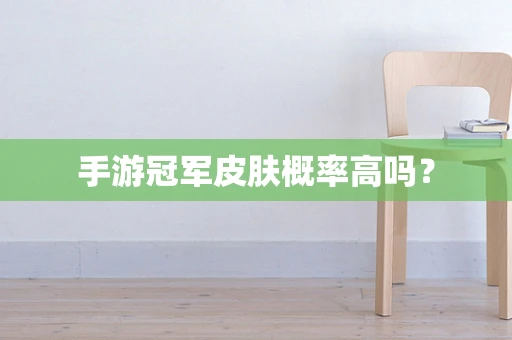 手游冠军皮肤概率高吗？