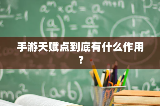 手游天赋点到底有什么作用？