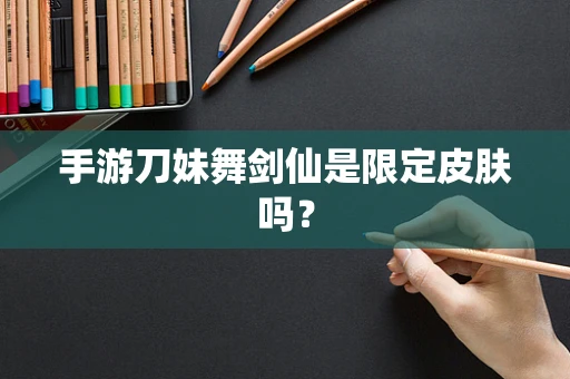 手游刀妹舞剑仙是限定皮肤吗？