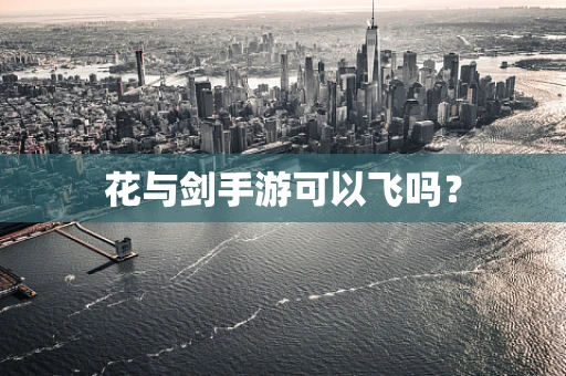 花与剑手游可以飞吗？