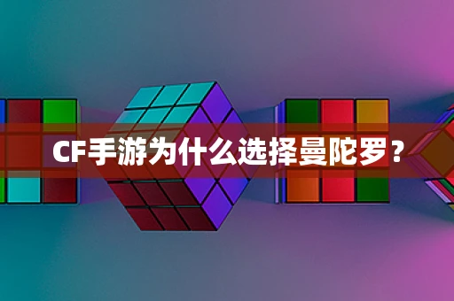 CF手游为什么选择曼陀罗？