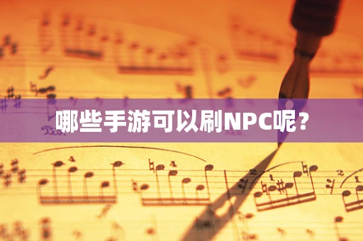 哪些手游可以刷NPC呢？