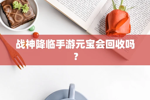 战神降临手游元宝会回收吗？