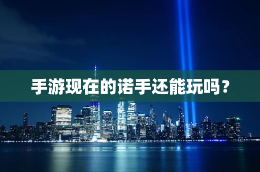 手游现在的诺手还能玩吗？