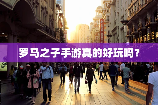 罗马之子手游真的好玩吗？