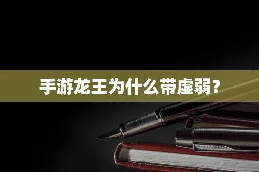 手游龙王为什么带虚弱？
